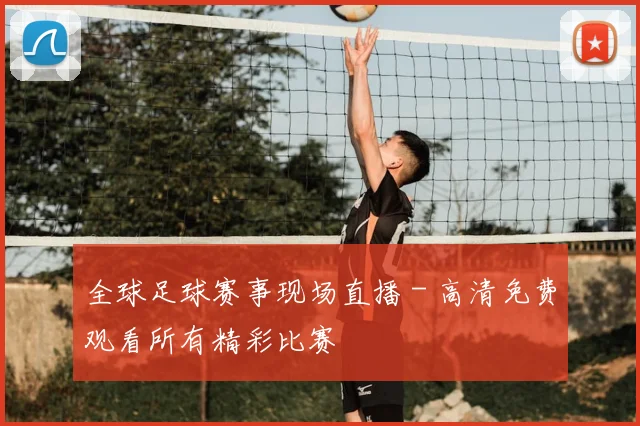 全球足球赛事现场直播 - 高清免费观看所有精彩比赛