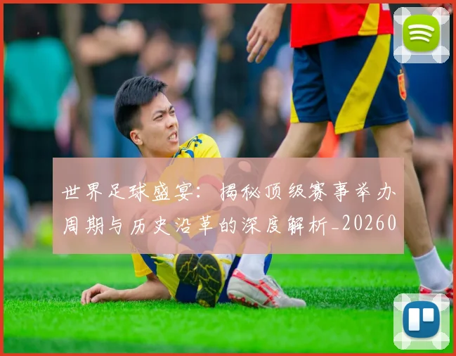 世界足球盛宴:揭秘顶级赛事举办周期与历史沿革的深度解析_20260609201540