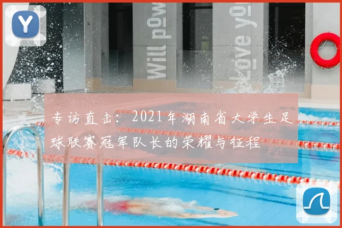专访直击：2021年湖南省大学生足球联赛冠军队长的荣耀与征程