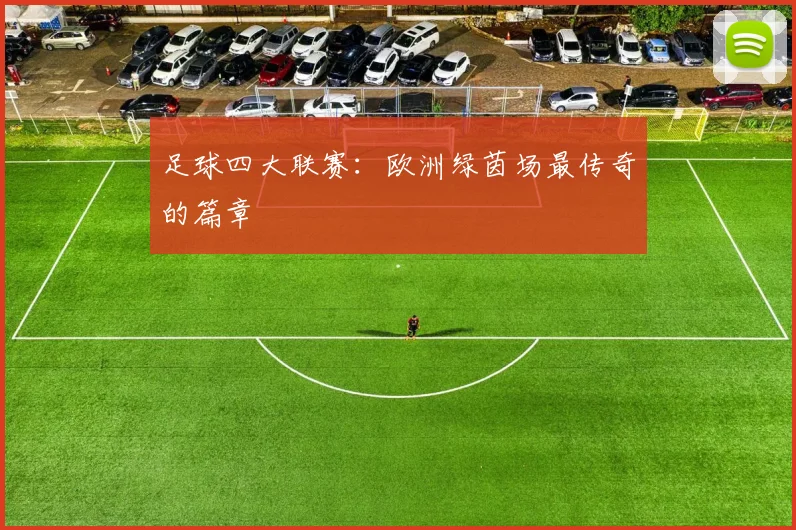 足球四大联赛:欧洲绿茵场最传奇的篇章
